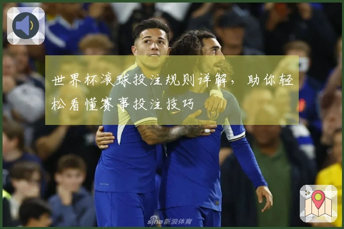 世界杯滚球投注规则详解，助你轻松看懂赛事投注技巧