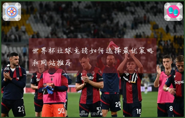 世界杯让球竞猜如何选择最优策略和网站推荐