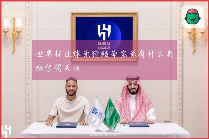 世界杯让球竞猜赔率究竟有什么奥秘值得关注
